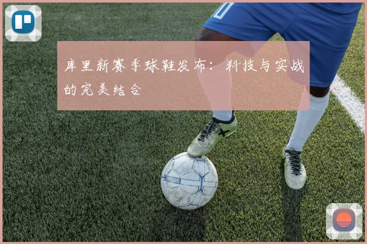 库里新赛季球鞋发布:科技与实战的完美结合